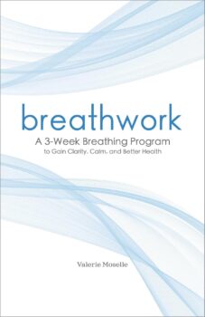 Breathwork: A 3-Week Breathing Program to Gain Clarity, Calm, and Better Health by Valerie Moselle