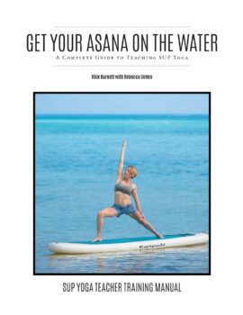 Get Your Asana on the Water: A Complete Guide to Teaching SUP by Rick Burnett