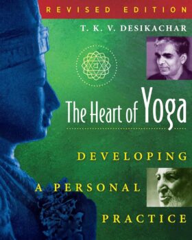 The Heart of Yoga: Developing a Personal Practice by T.K.V. Desikachar